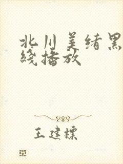 北川美绪黑人在线播放