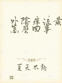 外阴痒流黄水是怎么回事