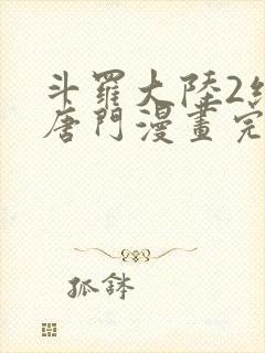 斗罗大陆2绝世唐门漫画完整免费漫画