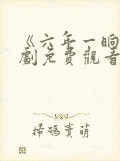 《六年一晌》短剧免费观看