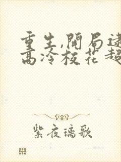 重生,开局逮到高冷校花超市偷窃