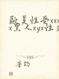 欧美性受xxxx黑人xyx性爽