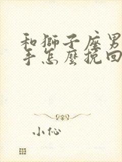 和狮子座男友分手怎么挽回