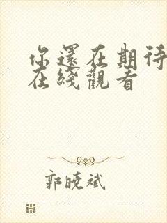 你还在期待电影在线观看封面