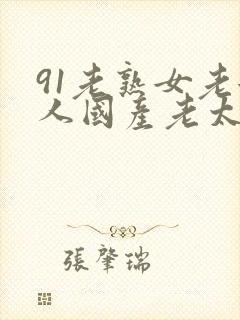 91老熟女老女人国产老太毛多