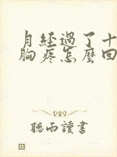 月经过了十多天胸疼怎么回事