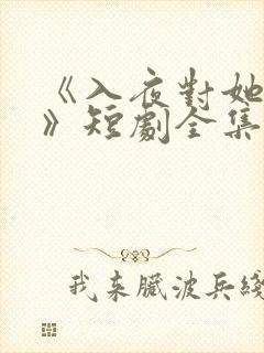 《入夜对她上瘾》短剧全集免费观看