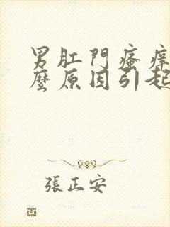 男肛门瘙痒是什么原因引起的,怎么治疗