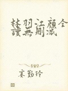 林羽江颜全文阅读无删减