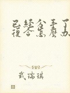 已经分手了还想复合怎么办