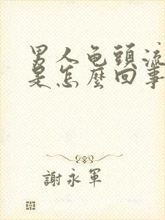 男人龟头流液体是怎么回事