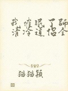 我催眠了师兄的清冷道侣全文免费阅读