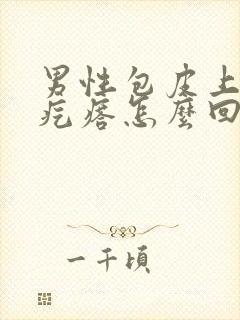 男性包皮上长小疙瘩怎么回事封面