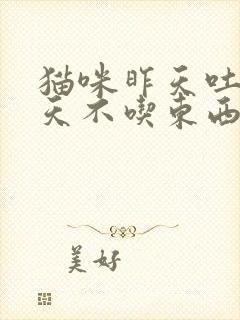 猫咪昨天吐了今天不吃东西怎么办