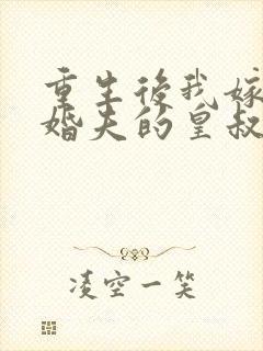 重生后我嫁了未婚夫的皇叔txt