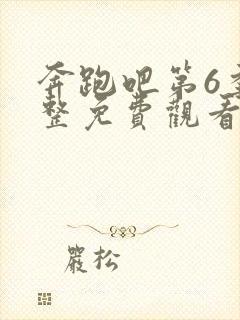 奔跑吧第6季完整免费观看