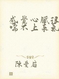 感觉心脏很压抑喘不上来气