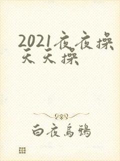 2021夜夜操天天操