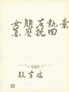 女朋友执意分手怎么挽回