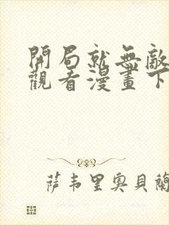 开局就无敌免费观看漫画下拉式