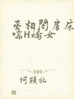 丞相闺房床榻粗喘H娇女