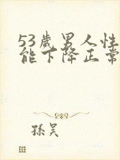 53岁男人性功能下降正常吗