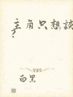 主角只想谈恋爱?