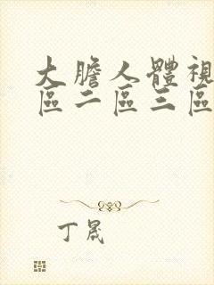 大胆人体视频一区二区三区