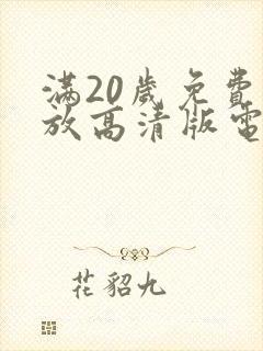 满20岁免费播放高清版电视剧