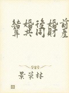 结婚后婚前财产算共同财产吗