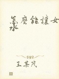 怎么能让女的喷水