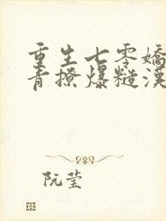 重生七零娇软知青撩爆糙汉心