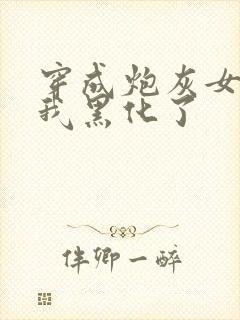 穿成炮灰女配后我黑化了封面