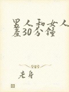 男人和女人羞羞羞30分钟