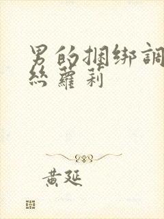 男的捆绑调教白丝萝莉