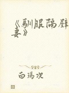 《驯服隔壁的人妻》