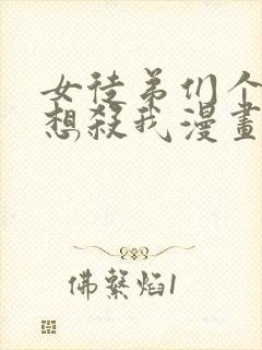 女徒弟们个个都想杀我漫画