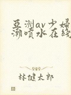 亚洲av少妇高潮喷水在线