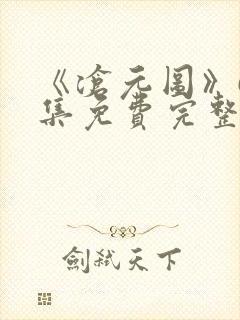 《沧元图》67集免费完整版