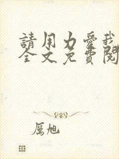 请用力爱我罗媚全文免费阅读