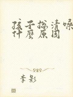 孩子总清嗓子是什么原因