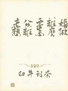 老公要离婚我不想离怎么做