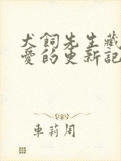 犬饲先生藏不住爱的更新记录封面