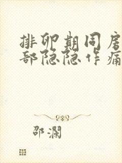 排卵期同房后腹部隐隐作痛