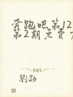 奔跑吧第12季第2期免费完整版