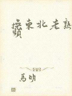 操东北老熟女视频