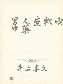 男人疲软吃什么中药