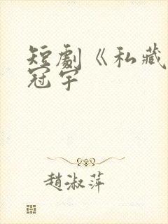 短剧《私藏》姚冠宇封面