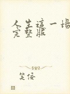 人生这一场原唱完整版