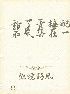 甜了青梅配竹马第几集在一起